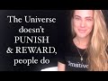 The Universe Doesn't PUNISH & REWARD, people do