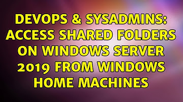 DevOps & SysAdmins: Access shared folders on Windows Server 2019 from Windows Home machines