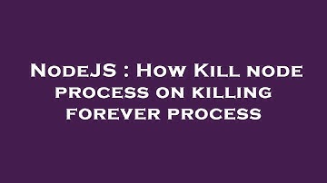 NodeJS : How Kill node process on killing forever process