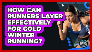 How Can Runners Layer Effectively For Cold Winter Running? - Running Beyond Limits