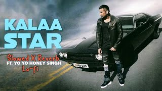 Kalaa Star Lofi + Slowed X Reverb + Ft. Yo Yo Honey Singh + #kalaastar  + Desi Kalaakar 2.0 Version