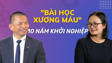 Khởi nghiệp kinh doanh: Chia sẻ kinh nghiệm 10 năm xương máu khởi nghiệp thành công| Phạm Thành Long
