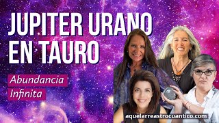 Jupiter Urano en Tauro. Abundancia Infinita.