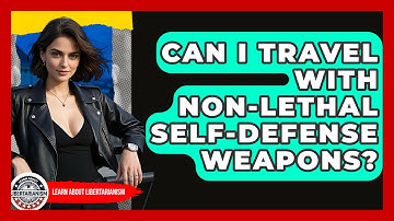 Can I Travel With Non-lethal Self-defense Weapons? - Learn About Libertarianism