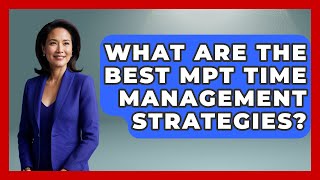 What Are The Best MPT Time Management Strategies - Law School Prep Hub