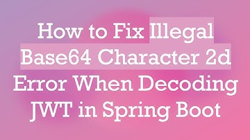 How to Fix Illegal Base64 Character 2d Error When Decoding JWT in Spring Boot