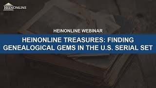 Hidden Treasures: Finding Genealogical Gems in the U.S. Serial Set (HeinOnline Academic Webinar)
