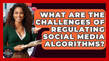 What Are The Challenges Of Regulating Social Media Algorithms? - The Ethical Compass