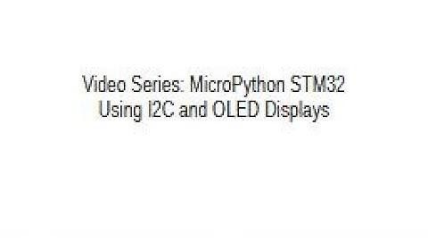 Learn STM32 MicroPython - Video 6 - Using I2C and OLED Displays
