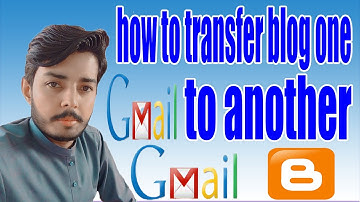 How To Transfer Blog One Gmail To Another Gmail | Transfer Blogger/Website Another Gmail Account |