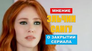 Мнение Эльчин Сангу о закрытии сериала