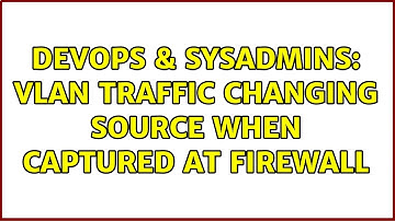 DevOps & SysAdmins: VLAN Traffic changing source when captured at firewall (2 Solutions!!)