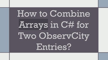 How to Combine Arrays in C# for Two ObservCity Entries?
