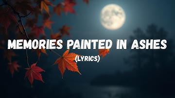 Memories Painted in Ashes (Lyrics)