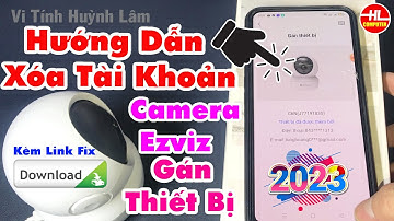 Hướng dẫn xóa tài khoản ra khỏi camera Ezviz mới nhất 2024 | Vi Tính Huỳnh Lâm