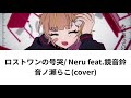 【中日歌詞】 ロストワンの号哭/ Neru feat.鏡音鈴 音ノ瀬らこ (cover)
