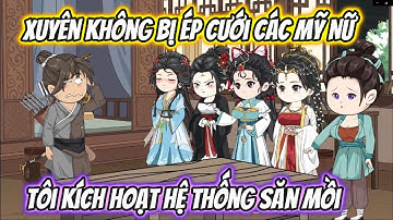 (Full Version) Xuyên Không Bị Ép Cưới Các Mỹ Nữ Tôi Kích Hoạt Hệ Thống Săn Mồi | Vietsub Xuyên Không