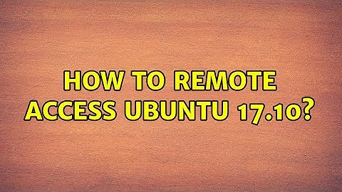 How to remote access Ubuntu 17.10?