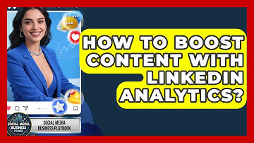 How To Boost Content With LinkedIn Analytics? - Social Media Business Playbook