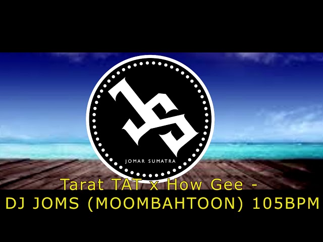 Tarat TAT x How Gee  DJ JOMS  MOOMBAHTOON 105BPM class=