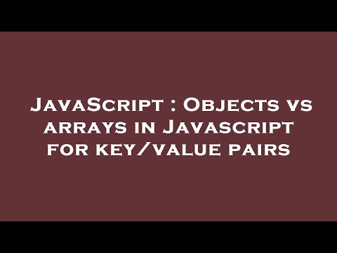 JavaScript : Objects vs arrays in Javascript for key/value pairs