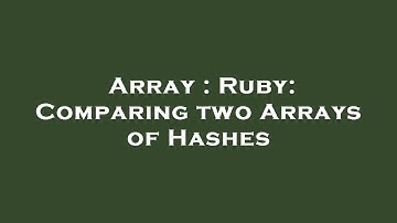 Array : Ruby: Comparing two Arrays of Hashes