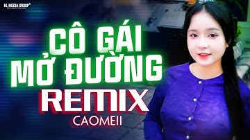 Caomeii 🔥 Cô Gái Mở Đường Remix | Nhạc Remix Cách Mạng Sôi Động Hào Hùng