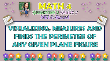 MATH 4 || QUARTER 3 WEEK 7 | VISUALIZING, MEASURES AND FINDS THE PERIMETER OF ANY GIVEN PLANE FIGURE