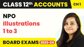 Class 12 Accounts Chapter 1 | Financial Statement of NPO Illustrations 1 to 3 (2022-23)
