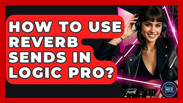 How To Use Reverb Sends In Logic Pro? - Electronic Mix Masters