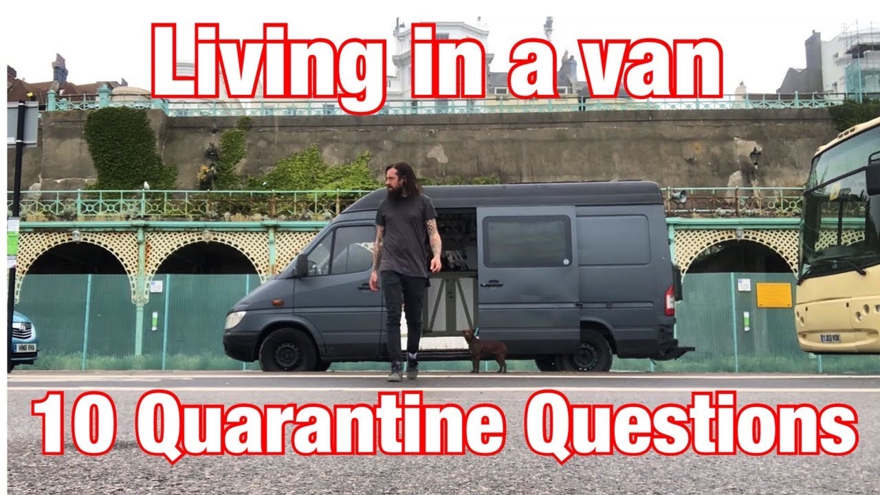 Living in a van - 10 QUARANTINE QUESTIONS- 