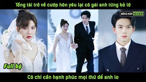 Tổng tài trở về cướp hôn yêu lại cô gái anh từng bỏ lỡ cô chỉ cần hạnh phúc mọi thứ để anh lo
