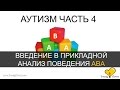 Аутизм Часть 4. (Введение в основы ABA терапии)