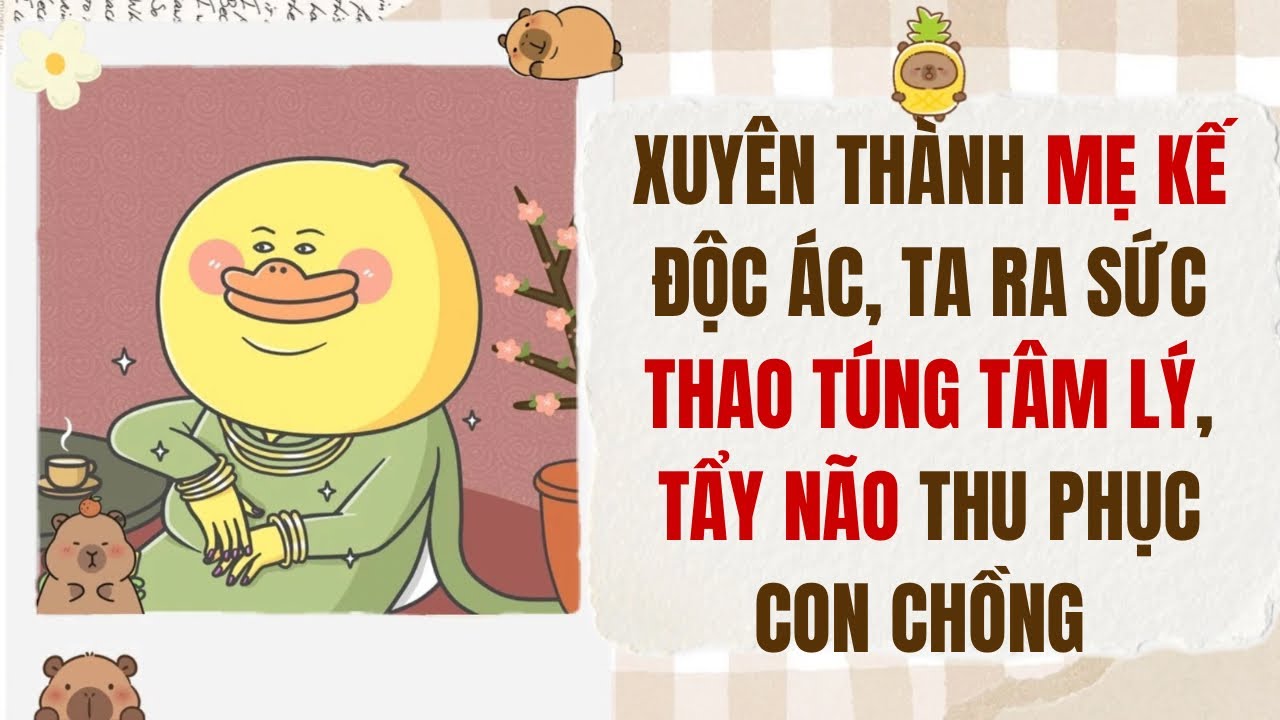 [Truyện Audio][Hài Chữa Lành] Xuyên Thành Mẹ Kế Độc Ác, Ta Ra Sức Thao Túng, Tẩy Não Con Chồng   