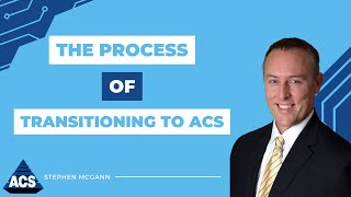 Stephen McGann, Director of Services and Client Success… On the Process of Transitioning to ACS
