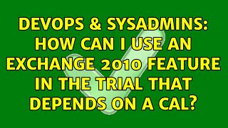 DevOps & SysAdmins: How can I use an Exchange 2010 feature in the trial that depends on a CAL? Content