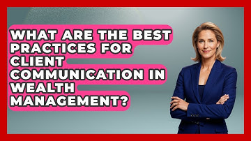 What Are the Best Practices for Client Communication in Wealth Management?