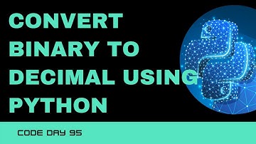 Code 95: Convert Binary to Decimal using Python | 365 Days of Code