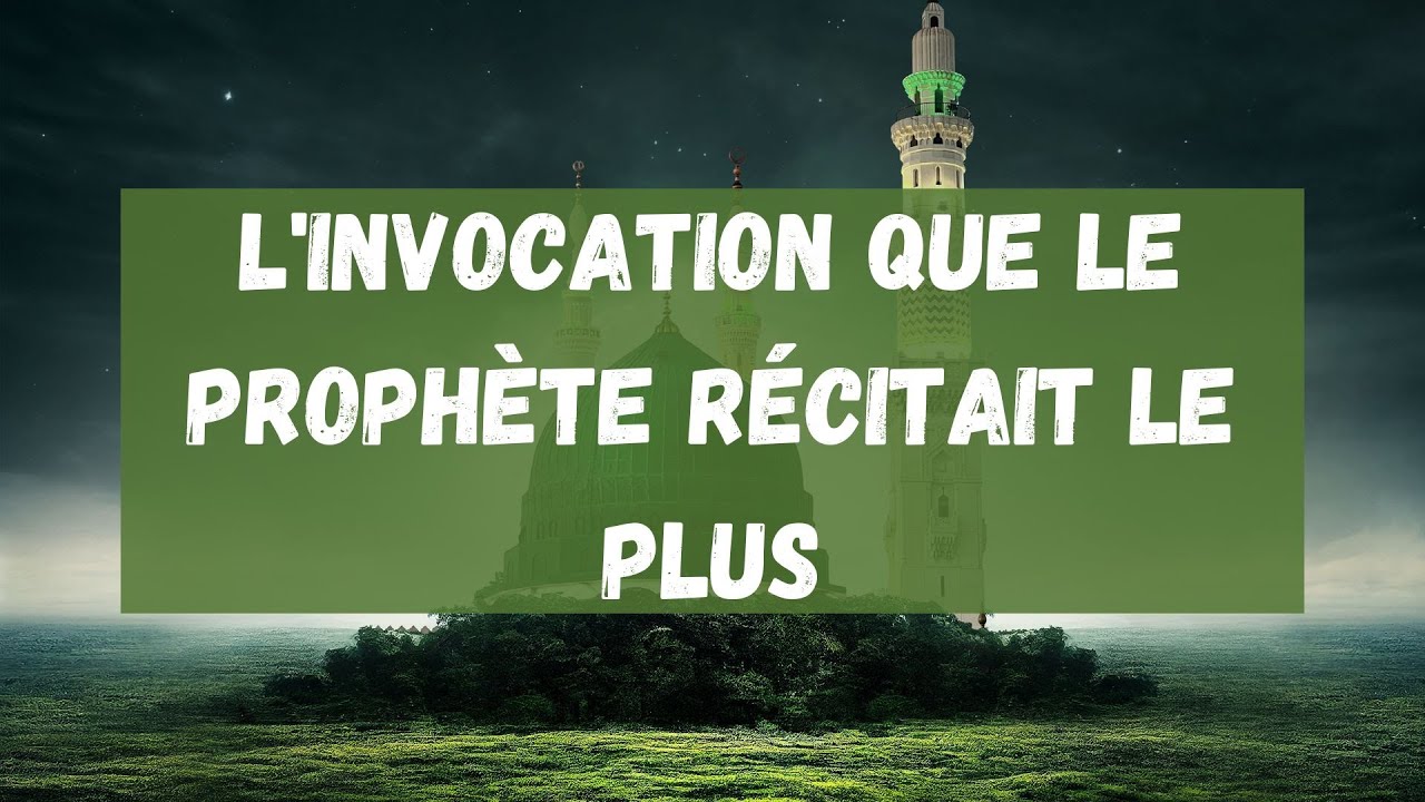 11 Linvocation que le Prophte rcitait le plus