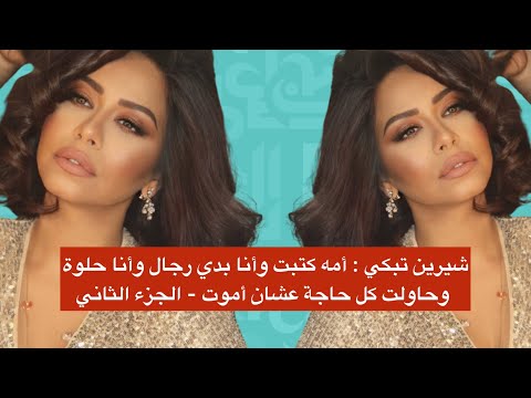 شيرين تبكي : أمه كتبت وأنا بدي رجال وأنا حلوة وحاولت كل حاجة عشان أموت - الجزء الثاني