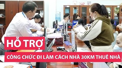 Công chức đi làm cách nhà 30km được hỗ trợ thuê nhà