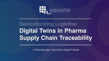 PLA INSIGHTS: Revolutionizing Logistics | Digital Twins in Pharma Supply Chain Traceability