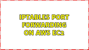 Iptables port forwarding on AWS EC2 (2 Solutions!!)