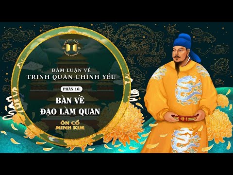 Trinh Quán Chính Yếu - Phần 16: Bàn về đạo làm quan | Ôn Cổ Minh Kim