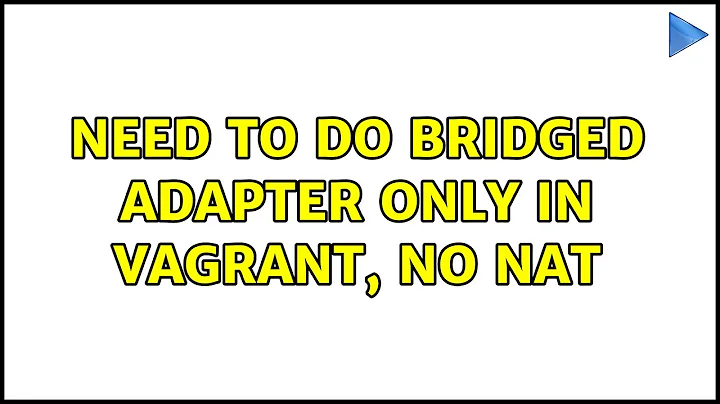 Need to do Bridged Adapter only in Vagrant, no NAT (4 Solutions!!)