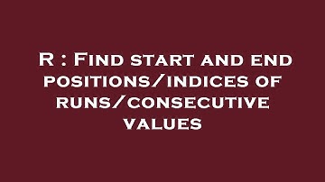 R : Find start and end positions/indices of runs/consecutive values