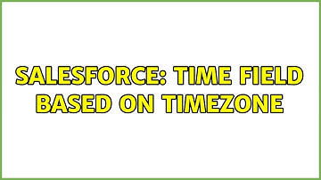 Salesforce: Time field based on TimeZone