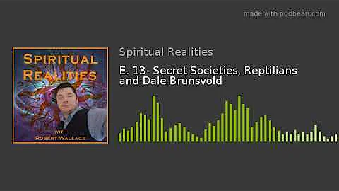 E. 13- Secret Societies, Reptilians and Dale Bruns...