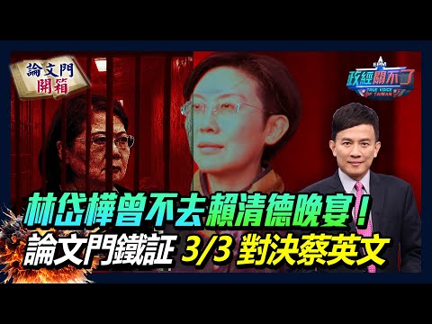 【政經關不了】林岱樺曾不去賴清德晚宴! 論文門鐵証 3/3對決蔡英文 20250222 @論文門開箱ThesisGate