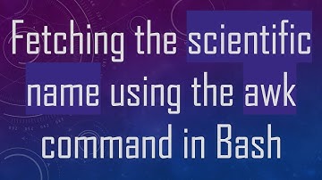 Fetching the scientific name using the awk command in Bash